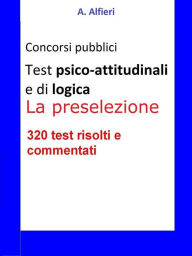 Title: Test psico-attitudinali e di logica per i concorsi pubblici. La preselezione, Author: A. Alfieri