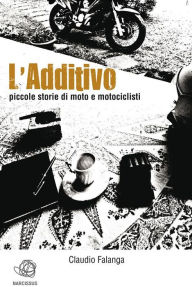 Title: L'Additivo - Piccole storie di moto e motociclisti, Author: Claudio Falanga