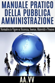 Title: Manuale pratico della Pubblica Amministrazione - normativa in vigore su sicurezza, assenze, maternità e pensioni, Author: AA.VV.