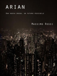 Title: Arian: Una nuova droga, un futuro possibile., Author: Massimo Rossi