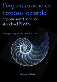 Title: L'organizzazione ed i processi aziendali rappresentati con lo standard BPMN, Author: Massimo Coletti