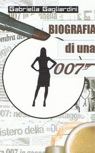 Title: Biografia di una 007, Author: Gabriella Gagliardini