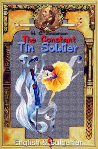 Title: The Constant Tin Soldier: English & Bulgarian, Author: H. C. Andersen