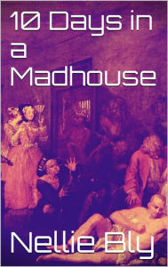 Title: 10 Days in a Madhouse, Author: Nellie Bly
