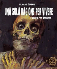 Title: UNA SOLA RAGIONE PER VIVERE e cento per uccidere, Author: Alvaro Zerboni