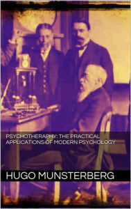 Title: PSYCHOTHERAPY: the practical applications of modern psychology, Author: Hugo Münsterberg