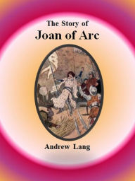 Title: The Story of Joan of Arc, Author: Andrew Lang