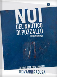 Title: Noi del Nautico di Pozzallo - Come un Romanzo, Author: Giovanni Ragusa