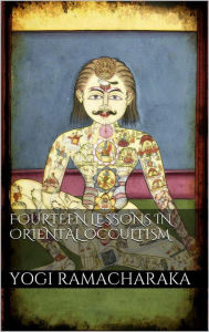 Title: Fourteen Lessons in Oriental Occultism, Author: Yogi Ramacharaka