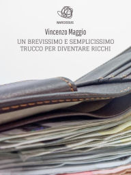 Title: Un Brevissimo E Semplicissimo Trucco Per Diventare Ricchi, Author: Vincenzo Maggio