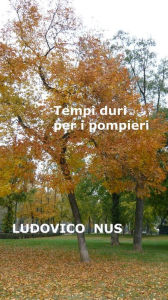 Title: Tempi duri per i pompieri - Aneddoti Satire Aforismi, Author: Ludovico Nus