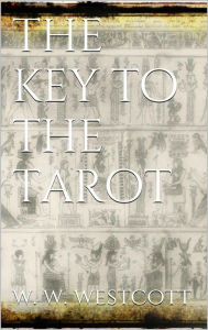 Title: The Key to the Tarot, Author: W. Wynn Westcott