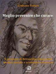Title: Meglio prevenire che curare - Il pensiero di Bernardino Ramazzini medico sociale e scienziato visionario, Author: Giuliano Franco