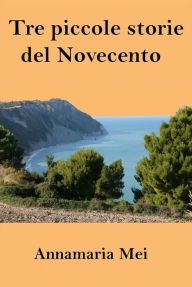 Title: Tre piccole storie del Novecento, Author: Annamaria Mei