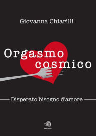 Title: Orgasmo cosmico - Disperato bisogno di amore, Author: Giovanna Chiarilli