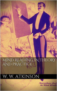 Title: Mind Reading in Theory and Practice, Author: William Walker Atkinson