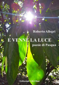 Title: E VENNE LA LUCE Poesie di Pasqua, Author: Roberto Allegri