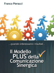 Title: Il Modello PLUS: superare tutte le difficoltà della Comunicazione Interpersonale, Author: Franco Pieracci