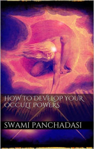 Title: How to Develop your Occult Powers, Author: SWAMI PANCHADASI