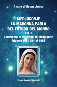 Title: Medjugorje - La Madonna parla del futuro del mondo: Commento ai messaggi di Medjugorje - Triennio dal 1984 al 1986, Author: Beppe Amico (curatore)