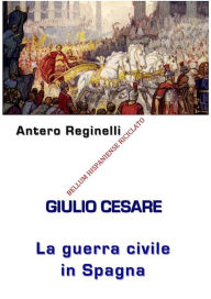 Title: Giulio Cesare. La Guerra civile in Spagna. Bellum Hispaniense riciclato, Author: Antero Reginelli