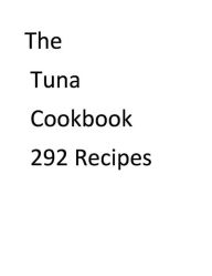 Title: The Tuna Cookbook 292 Recipes, Author: Nishant Baxi