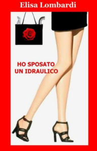 Title: Ho sposato un idraulico, Author: Elisa Lombardi