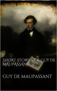 Title: Short Stories of Guy de Maupassant, Author: Guy de Maupassant