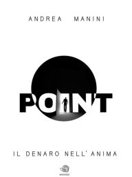 Title: POINT - Il Denaro nell'anima, Author: Andrea Manini
