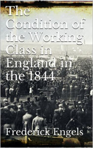 Title: The Condition of the Working-Class in England in 1844, Author: Frederick Engels