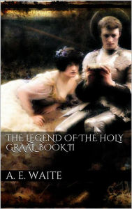 Title: The Legend of the Holy Graal. Book II, Author: Arthur Edward Waite