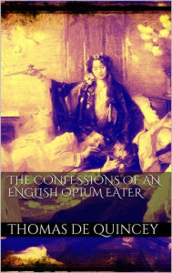 Title: The Confessions of an English Opium Eater, Author: Thomas De Quincey