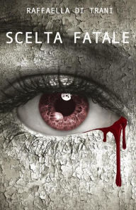 Title: Scelta Fatale, Author: Raffaella Di Trani