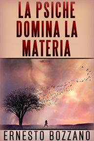 Title: La psiche domina la materia, Author: Ernesto Bozzano