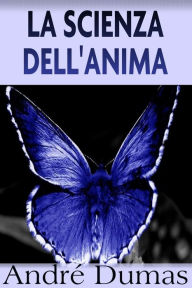 Title: La scienza dell'Anima, Author: Andrè Dumas