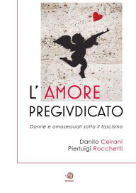 Title: L'AMORE PREGIUDICATO - Donne e omosessuali sotto il fascismo, Author: Danilo Ceirani