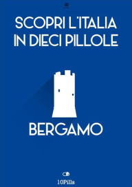 Title: Scopri l'Italia in 10 Pillole - Bergamo, Author: Enw European New Multimedia Technologies