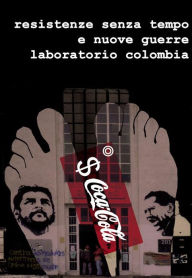 Title: Resistenze Senza Tempo e Nuove Guerre. Laboratorio Colombia., Author: A Cura Di Dario Ghilarducci E Filippo Nuzzi
