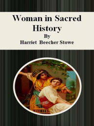 Title: Woman in Sacred History, Author: Harriet Beecher Stowe