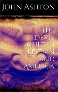 Title: The Devil Cult in Britain and America, Author: John Ashton