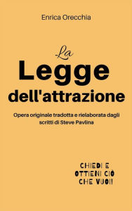Title: La legge dell'attrazione, Author: Enrica Orecchia Traduce Steve Pavlina