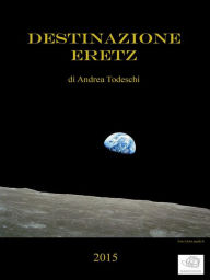 Title: Destinazione Eretz, Author: Andrea Todeschi