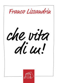 Title: Che vita di m!: Facezie, Author: Franco Lissandrin