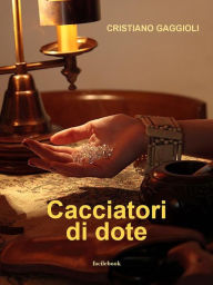 Title: Cacciatori di dote, Author: Cristiano Gaggioli