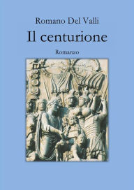 Title: Il Centurione _ Versione Epub, Author: Romano Del Valli