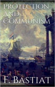 Title: Protection and Communism, Author: Frederic Bastiat