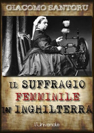 Title: Il suffragio femminile in Inghilterra, Author: Giacomo Santoru