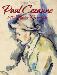 Title: Paul Cezanne: 140 Master Drawings, Author: Blagoy Kiroff
