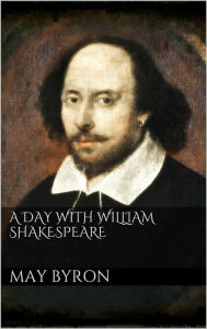 Title: A Day with William Shakespeare, Author: May Byron