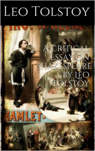 Title: A critical Essay on Shakespeare By LEO TOLSTOY, Author: Leo Tolstoy